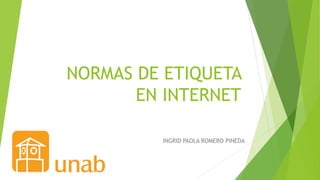 NORMAS DE ETIQUETA
EN INTERNET
INGRID PAOLA ROMERO PINEDA
 