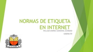 NORMAS DE ETIQUETA
EN INTERNETWILLIAM ANDRES SANDOVAL ACEBEDO
U00096159
 
