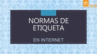 C
NORMAS DE
ETIQUETA
EN INTERNET
 