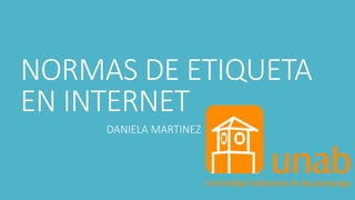 NORMAS DE ETIQUETA
EN INTERNET
DANIELA MARTINEZ
 