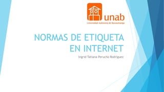 NORMAS DE ETIQUETA
EN INTERNET
Ingrid Tatiana Perucho Rodríguez
 