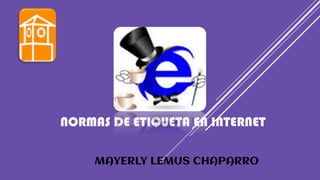 NORMAS DE ETIQUETA EN INTERNET
MAYERLY LEMUS CHAPARRO
 
