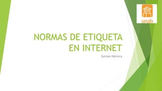 NORMAS DE ETIQUETA
EN INTERNET
Gerson Herrera
 