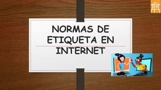 NORMAS DE
ETIQUETA EN
INTERNET
 