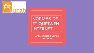 NORMAS DE
ETIQUETA EN
INTERNET
Angie Melissa Garcia
Villabona
 