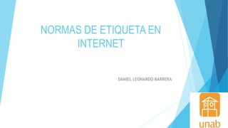 NORMAS DE ETIQUETA EN
INTERNET
DANIEL LEONARDO BARRERA
 
