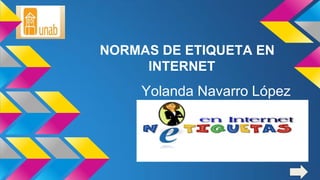 NORMAS DE ETIQUETA EN
INTERNET
Yolanda Navarro López
 