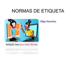 NORMAS DE ETIQUETA 
Olga Huertas 
 