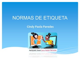 NORMAS DE ETIQUETA
    Cindy Paola Paredes
 