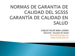 CARLOS FELIPE MIRA LOPERA
  Docente Escuela de Salud
        cfmiralo@cesde.net
         www.cesde.edu.co
 