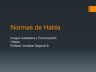 Normas de Habla Lengua Castellana y Comunicación I Medio Profesor Jonathan Segovia S. 