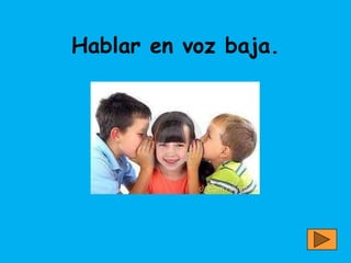 Hablar en voz baja.
 