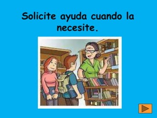 Solicite ayuda cuando la
        necesite.
 