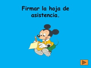 Firmar la hoja de
   asistencia.
 