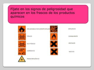 Fíjate en los signos de peligrosidad que
aparecen en los frascos de los productos
químicos
 