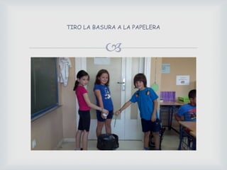 TIRO LA BASURA A LA PAPELERA
