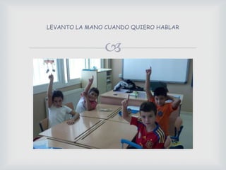 LEVANTO LA MANO CUANDO QUIERO HABLAR
