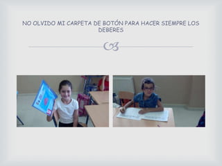 NO OLVIDO MI CARPETA DE BOTÓN PARA HACER SIEMPRE LOS
DEBERES

