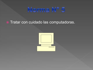  Tratar con cuidado las computadoras.
 