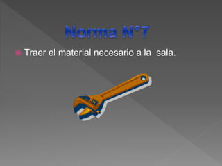  Traer el material necesario a la sala.
 