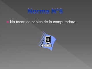  No tocar los cables de la computadora.
 