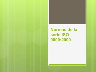 Normas de la
serie ISO
9000:2000
 