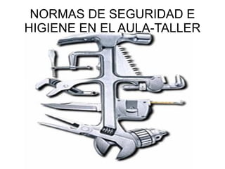 NORMAS DE SEGURIDAD E HIGIENE EN EL AULA-TALLER 