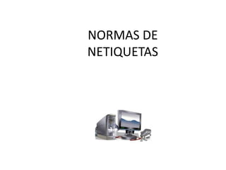 NORMAS DE
NETIQUETAS
 