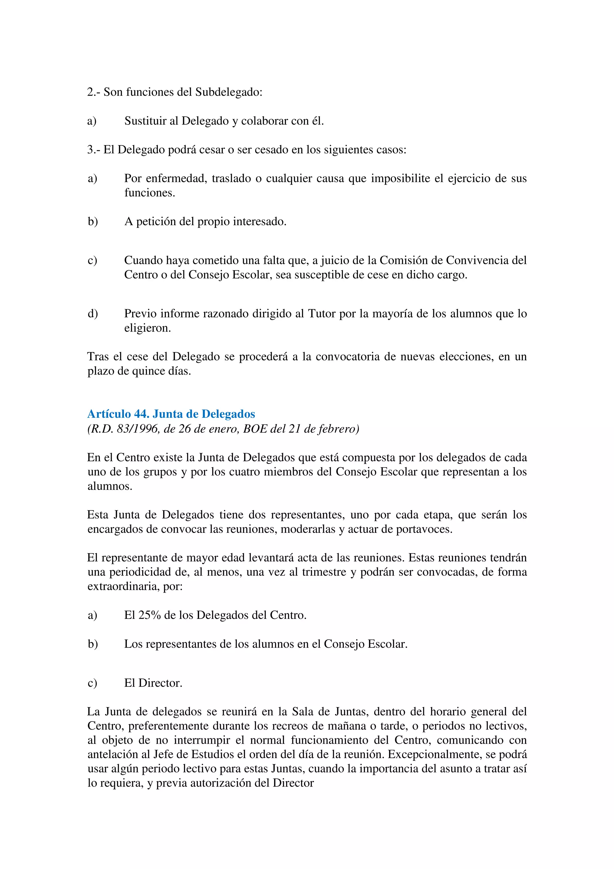 de superación, así como un clima de convivencia que permita y facilite la formación en
el respeto a los derechos y libertades fundamentales y el ejercicio de la tolerancia y de la
solidaridad, dentro de los principios democráticos que rigen nuestra sociedad.
Este documento, elaborado con la participación de Profesores, Alumnos, Padres
y Personal Administrativo y de Servicios, miembros todos de la Comunidad Educativa
del Centro, pretende establecer un marco regulador adaptado a las propias características
del Centro, a su Proyecto Educativo y a las necesidades derivadas de la edad y madurez
de sus alumnos.
Destacamos especialmente la importancia de la prevención, con el fin de
conseguir hábitos de convivencia y auto-control que hagan menos necesaria la adopción
de medidas disciplinarias. Asimismo, señalamos la gran responsabilidad asumida por el
profesorado en la labor formativa de los alumnos, que exige proveerle de instrumentos
que aseguren las condiciones imprescindibles para que pueda desarrollar su función
docente y educadora.
Es necesario que todos los miembros de la Comunidad Educativa perciban como
propias estas normas que han sido elaboradas y adoptadas en consonancia con lo
dispuesto en el R.D 16/ 2016, de 9 de marzo, BORM del 11 de marzo por el que se
establecen las Normas de convivencia en los centros docentes no universitarios
sostenidos con fondos públicos de la Comunidad Autónoma de la Región de Murcia.
TITULO I: NORMAS DE ORGANIZACIÓN
CAPITULO I: PRINCIPIOS GENERALES DE ACTUACIÓN
Artículo 2. Principios generales
Los principios generales expuestos en nuestro Proyecto Educativo constituyen la
base para el desarrollo de las normas de convivencia de todas las personas que
constituyen la Comunidad Educativa escolar, así como del funcionamiento del Centro.
Dichos principios son:
a) Respetar, en su integridad, la dignidad de la persona, mediante el desarrollo de la
educación en valores y la normalidad en la convivencia que nace del respeto
mutuo, dentro de un marco de tolerancia y libertad. Y, por tanto, no discriminar
a ninguna persona por diferente raza, sexo, religión, ideología o cualquier otra
causa.
b) El derecho de todos los miembros de la Comunidad Educativa a intervenir en las
decisiones que les afecten, mediante sus representantes libremente elegidos, en
los órganos colegiados de gobierno y gestión.
 