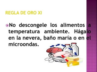 No descongele los alimentos a
temperatura ambiente. Hágalo
en la nevera, baño maría o en el
microondas.
 
