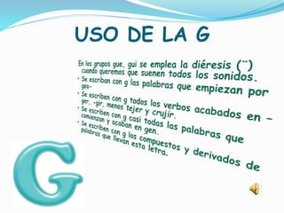USO DE LA G
 