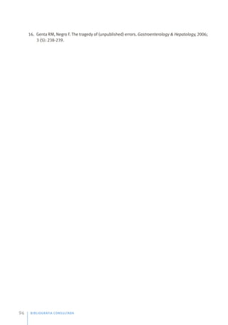 16. Genta RM, Negro F. The tragedy of (unpublished) errors. Gastroenterology & Hepatology, 2006;
3 (5): 238-239.
BIBLIOGRAFIA CONSULTADA
94
 