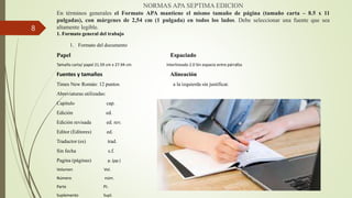 8
NORMAS APA SEPTIMA EDICION
En términos generales el Formato APA mantiene el mismo tamaño de página (tamaño carta – 8.5 x...