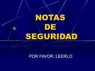 NOTAS
DE
SEGURIDAD
POR FAVOR, LEERLO
 