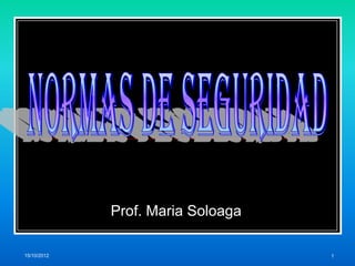 Prof. Maria Soloaga

15/10/2012                         1
 
