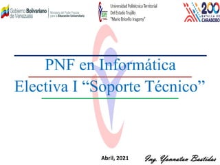Electiva I “Soporte Técnico”
Ing. Yonnatan Bastidas
Abril, 2021
PNF en Informática
 