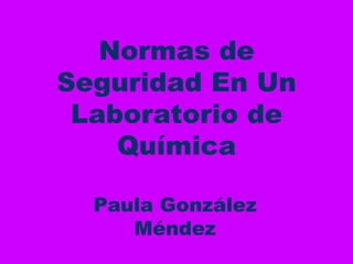 Normas de Seguridad En Un Laboratorio de Química Paula González Méndez 