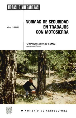 NORMAS DE SEGURIDAD
EN TRABAJOS
CON MOTOSIERRA
FERNANDO ESTIRADO GOMEZ
Ingeniero de Montes
MINISTERIO DE AGRICULTURA
 