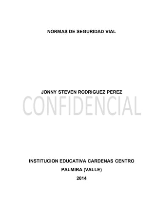 NORMAS DE SEGURIDAD VIAL
JONNY STEVEN RODRIGUEZ PEREZ
INSTITUCION EDUCATIVA CARDENAS CENTRO
PALMIRA (VALLE)
2014
 