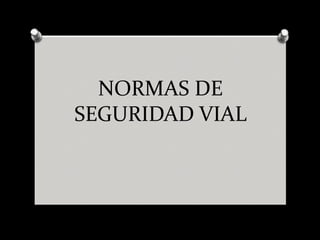 NORMAS DE 
SEGURIDAD VIAL 
 
