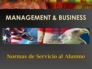 MANAGEMENT & BUSINESSMANAGEMENT & BUSINESS
Normas de Servicio al AlumnoNormas de Servicio al Alumno
Insights
 