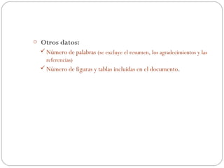 o Otros datos:
   Número de palabras (se excluye el resumen, los agradecimientos y las
     referencias)
   Número de figuras y tablas incluidas en el documento.
 