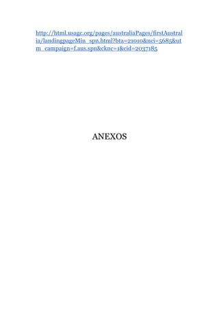 http://html.usagc.org/pages/australiaPages/firstAustral
ia/landingpageMin_spn.html?bta=21010&nci=5685&ut
m_campaign=f.aus.spn&cknc=1&cid=2037185
ANEXOS
 