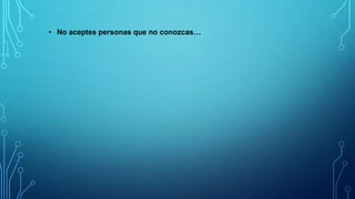 • No aceptes personas que no conozcas…

 