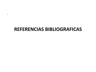 REFERENCIAS BIBLIOGRAFICAS
.
 