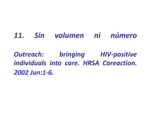11. Sin volumen ni número
Outreach: bringing HIV-positive
individuals into care. HRSA Careaction.
2002 Jun:1-6.
 