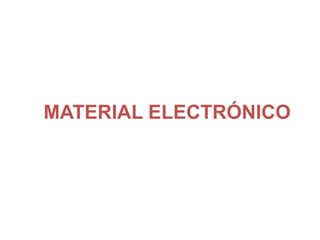 MATERIAL ELECTRÓNICO
 