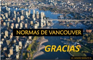 NORMAS DE VANCOUVER
CD. SANDRO MAYAUTE Q..
GRACIAS
 