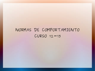 NORMAS DE COMPORTAMIENTO
       CURSO 12-13
 