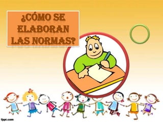 ¿CÓMO SE
 ELABORAN
LAS NORMAS?
 